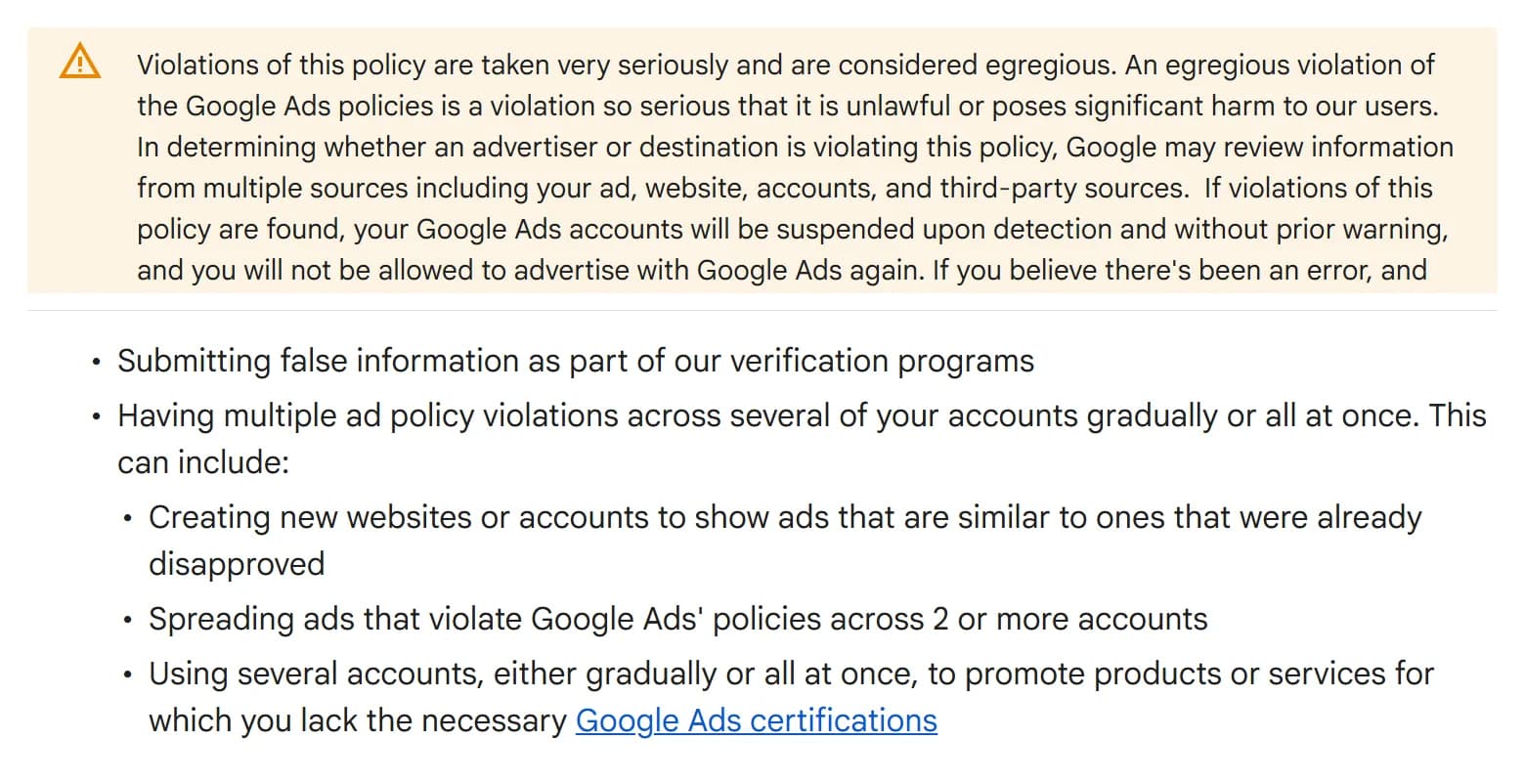 Google Ads Circumventing systems policy: violations are considered egregious, Google may review the ad, website, accounts and third-party sources, and accounts are suspended upon detection and without prior warning, with no right to advertise again; listed violations include submitting false information in verification programs, spreading violating ads across 2 or more accounts, and using several accounts to promote products without the necessary certifications.