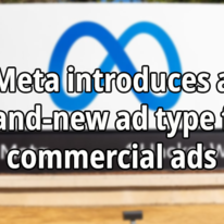 Meta introduces a brand-new ad type for commercials