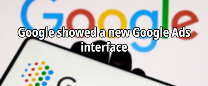 Google showed a new Google Ads interface