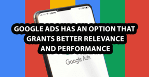 Google Ads has an option that grants better Relevance and Performance