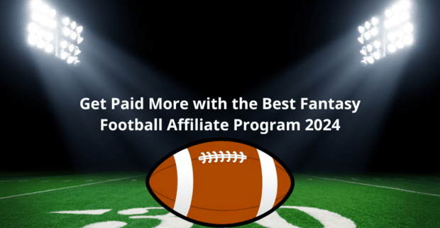 Get Paid More with the Best Fantasy Football Affiliate Program 2024