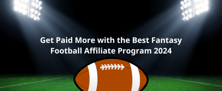 Get Paid More with the Best Fantasy Football Affiliate Program 2024