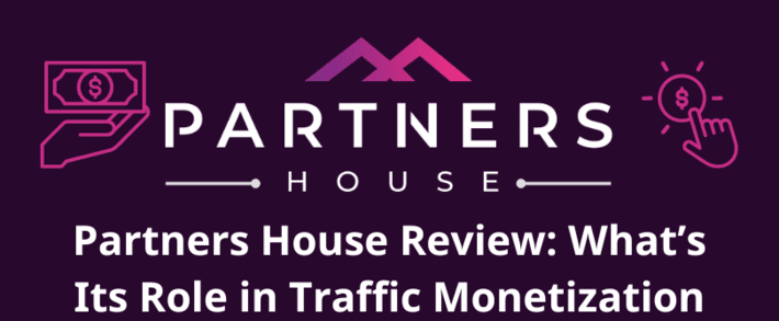Partners House Review: What’s Its Role in Traffic Monetization