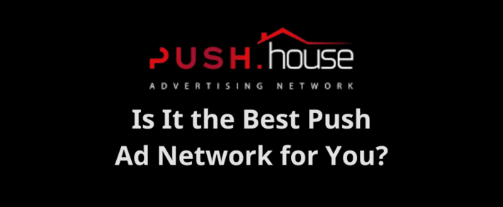 Push.House Review: Is It the Best Push Ad Network for You?