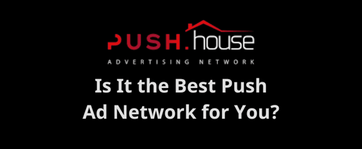 Push.House Review: Is It the Best Push Ad Network for You?