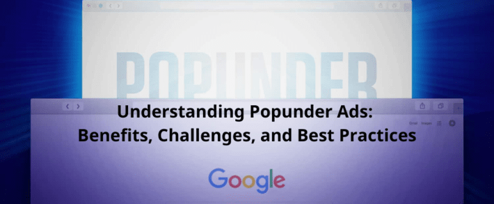 Understanding Popunder Ads: Benefits, Challenges, and Best Practices