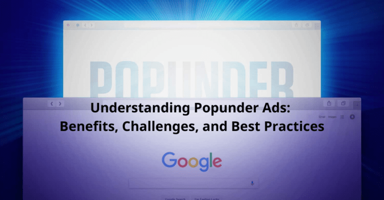 Understanding Popunder Ads: Benefits, Challenges, and Best Practices