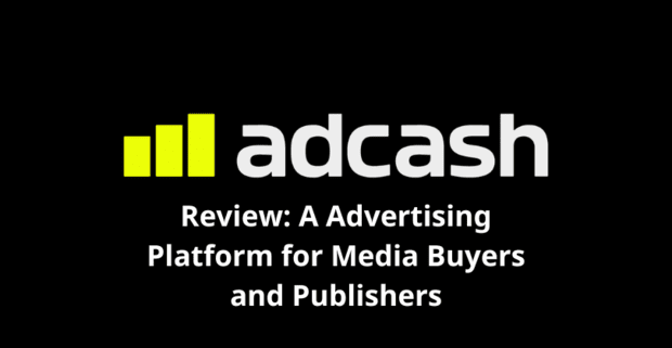 Adcash Review: A Advertising Platform for Media Buyers and Publishers