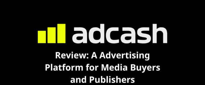 Adcash Review: A Advertising Platform for Media Buyers and Publishers