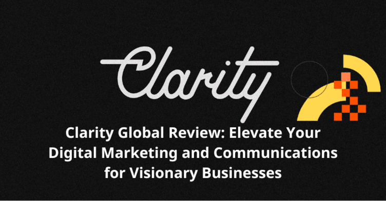 Clarity Global Review: Elevate Your Digital Marketing and Communications for Visionary Businesses