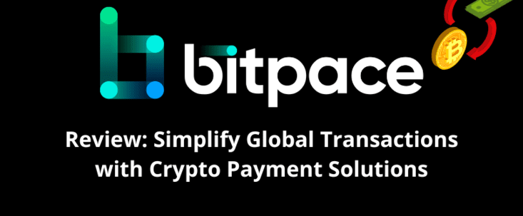 Bitpace Review: Simplify Global Transactions with Crypto Payment Solutions