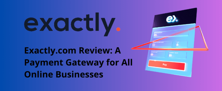 Exactly.com Review: A Payment Gateway for All Online Businesses