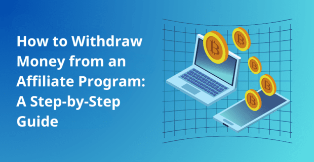 How to Withdraw Money from an Affiliate Program: A Step-by-Step Guide