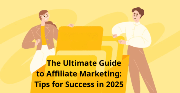 The Ultimate Guide to Affiliate Marketing: Tips for Success in 2025