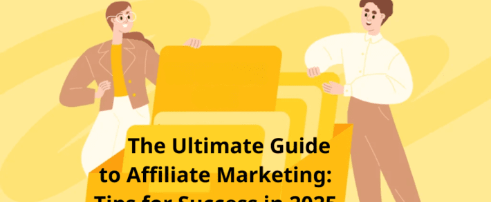 The Ultimate Guide to Affiliate Marketing: Tips for Success in 2025