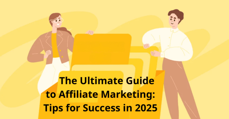 The Ultimate Guide to Affiliate Marketing: Tips for Success in 2025