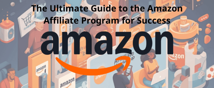 The Ultimate Guide to the Amazon Affiliate Program for Success