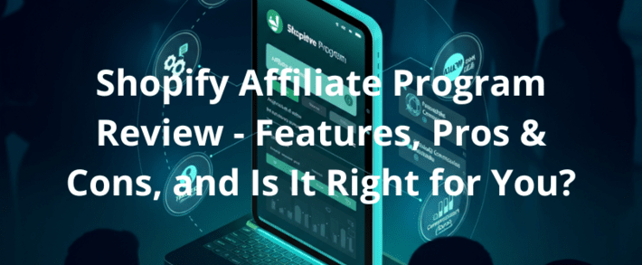 Shopify Affiliate Program Review - Features, Pros & Cons, and Is It Right for You?