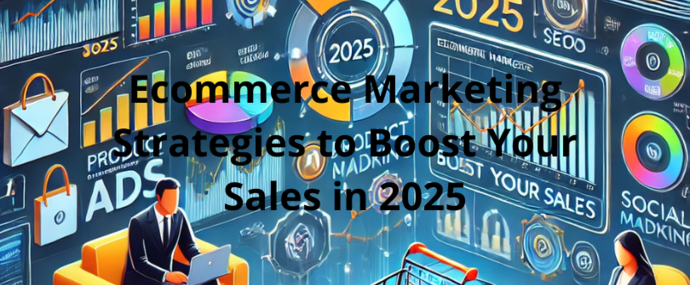 Ecommerce Marketing Strategies to Boost Your Sales in 2025