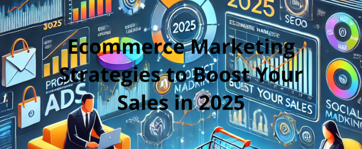 Ecommerce Marketing Strategies to Boost Your Sales in 2025