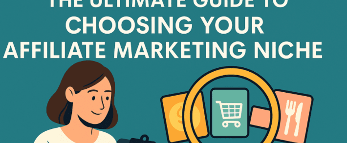 The Ultimate Guide to Choosing Your Affiliate Marketing Niche