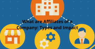 What are Affiliates of a Company: Types and Impact