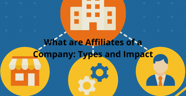 What are Affiliates of a Company: Types and Impact