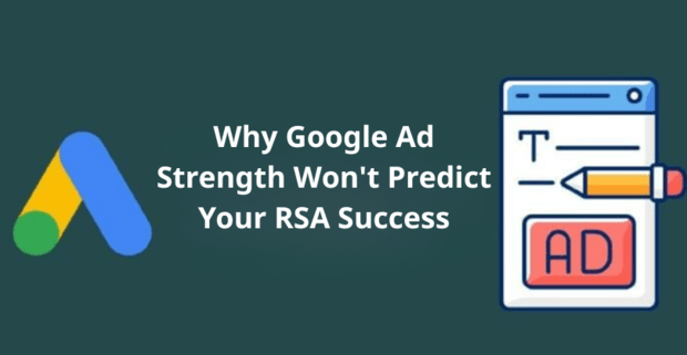 Why Google Ad Strength Won’t Predict Your RSA Success