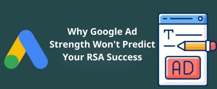 Why Google Ad Strength Won’t Predict Your RSA Success