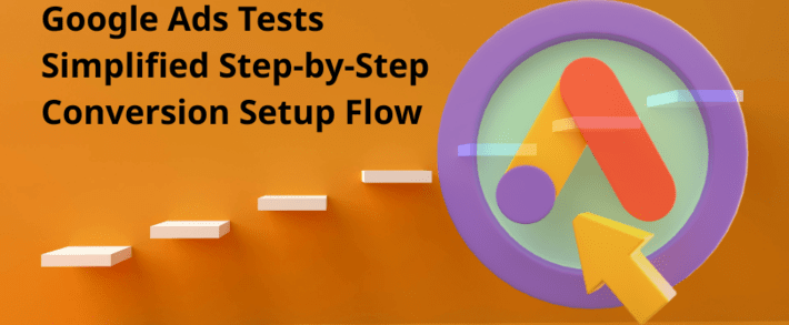 Google Ads Tests Simplified Step-by-Step Conversion Setup Flow