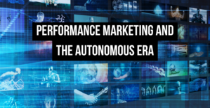 April 2026 Update: Performance Marketing and the Autonomous Era