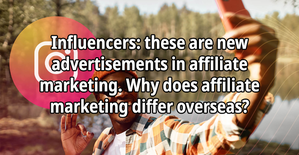 Influencers: these are new advertisements in affiliate marketing. Why does affiliate marketing differ overseas?