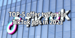 TOP-5 offer types for TikTok ads in 2023