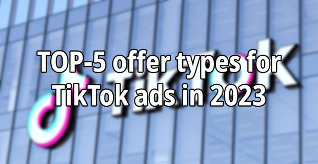 TOP-5 offer types for TikTok ads in 2023