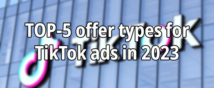 TOP-5 offer types for TikTok ads in 2023