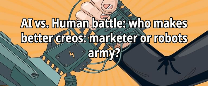 AI vs. Human battle: who makes better creos: marketer or robots army?