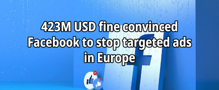 423M USD fine convinced Facebook to stop targeted ads in Europe