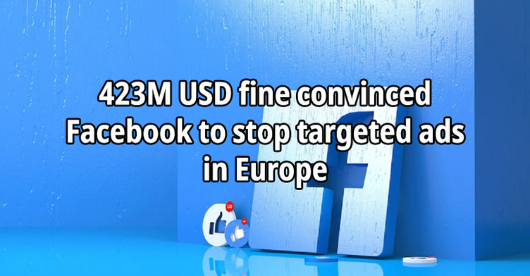 423M USD fine convinced Facebook to stop targeted ads in Europe
