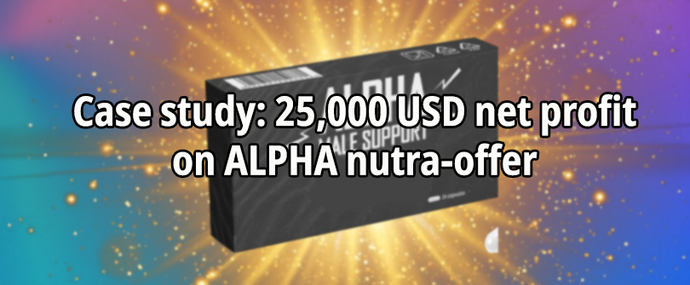 Case study: 25,000 USD net profit on ALPHA nutra-offer