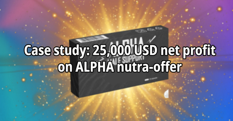 Case study: 25,000 USD net profit on ALPHA nutra-offer